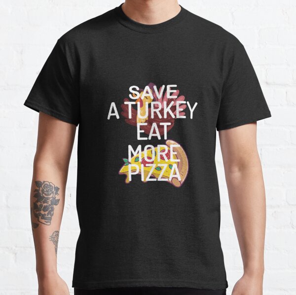 Save A Turkey Eat More Pizza : Thanksgiving, Thanksgiving 2020, Thanksgiving gift, funny Thanksgiving, happy Thanksgiving day, gift idea for thanksgiving Classic T-Shirt