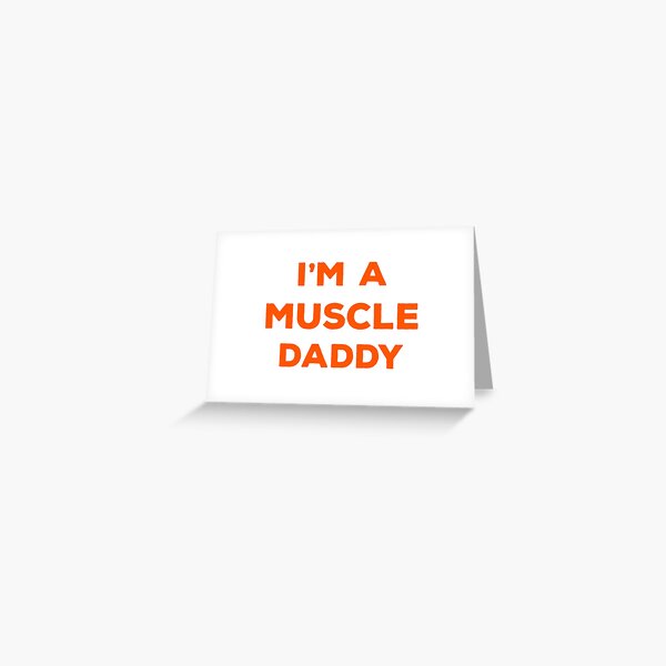 I Am a Muscle Daddy Greeting Card