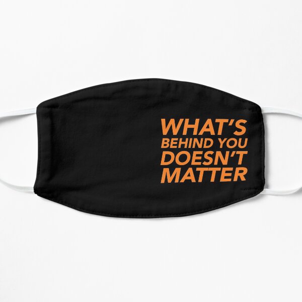 What's behind you doesn't matter Flat Mask