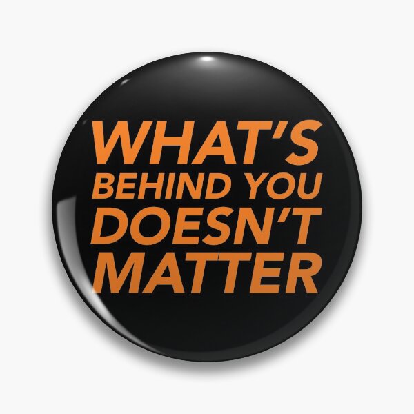 Item preview, What's behind you doesn't matter designed and sold by thilinank.