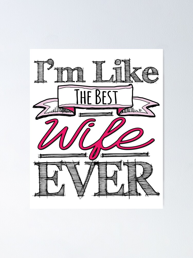I M Like The Best Wife Ever Poster By Lazygirlapparel Redbubble