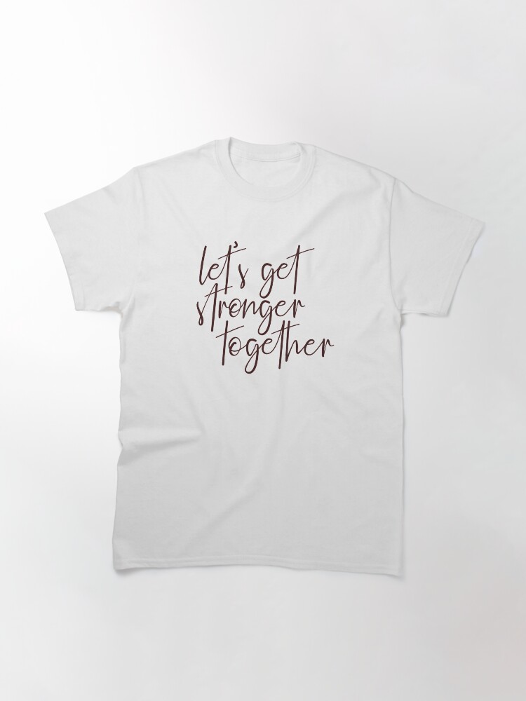 Alternate view of Let's Get Stronger Together Classic T-Shirt