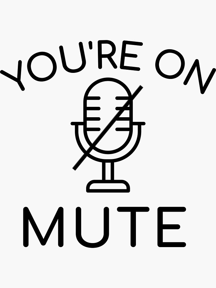 You're on mute by ds-4