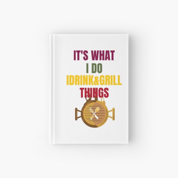 It's What I Do Drink Grill Things Funny BBQ Pitmaster Shirt Short Sleeve T-Shirt, That's What I Do I Drink and I Grill Things Shirt Hardcover Journal