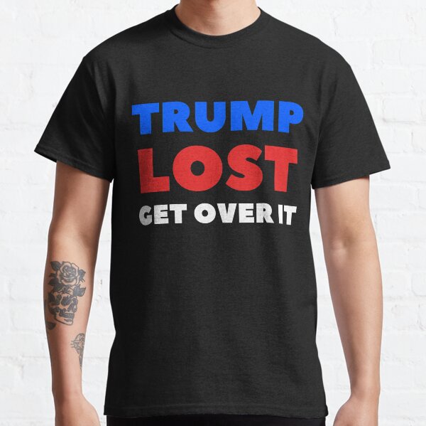 Trump Lost Get Over It Classic T-Shirt