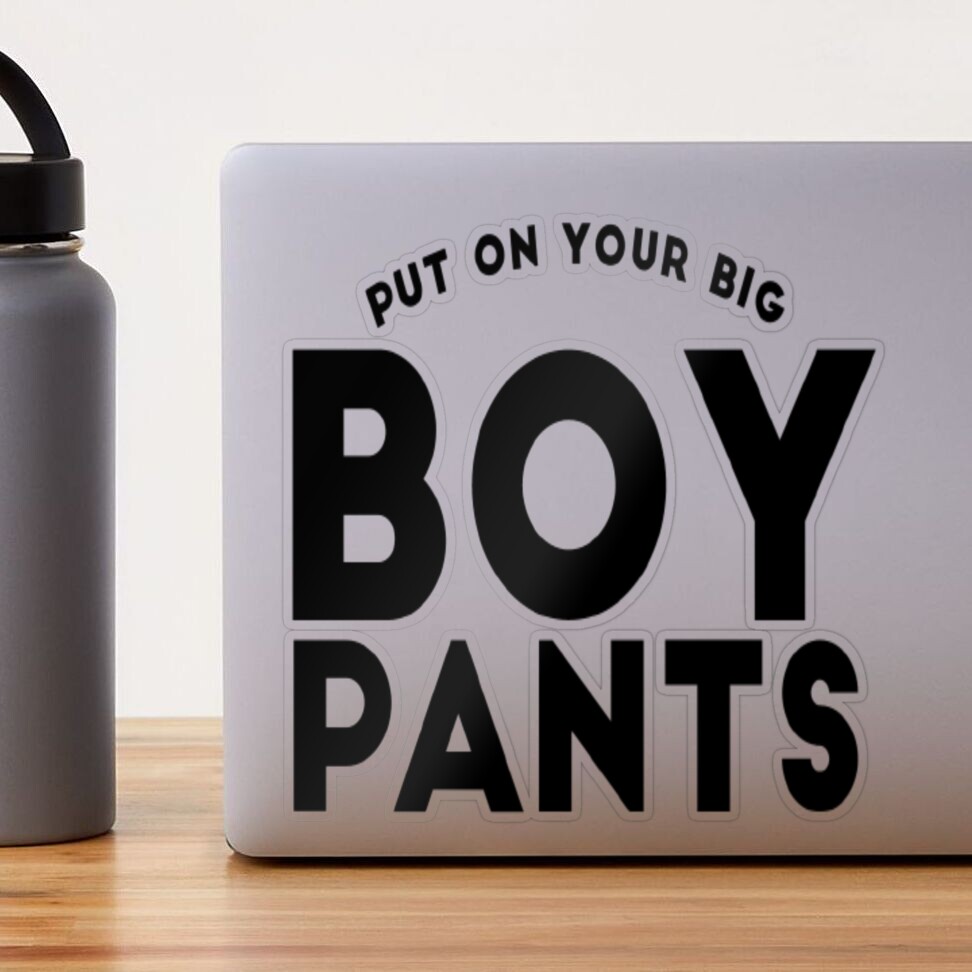 PUT ON YOUR BIG BOY PANTS... - Meme - MemesHappen