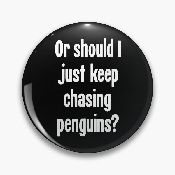 Item preview, Or Should I Just Keep Chasing Penguins? designed and sold by Good-Looking Corpse.