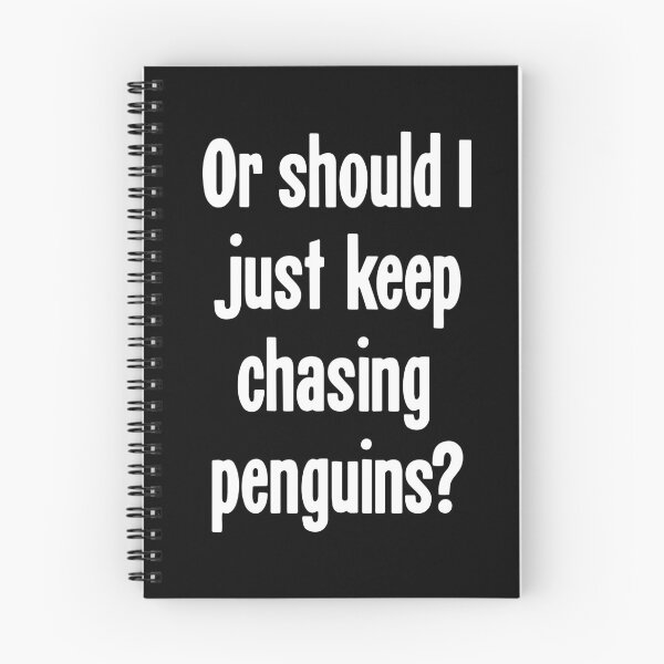 Item preview, Or Should I Just Keep Chasing Penguins? designed and sold by Good-Looking Corpse.