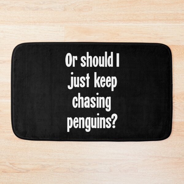 Item preview, Or Should I Just Keep Chasing Penguins? designed and sold by Good-Looking Corpse.