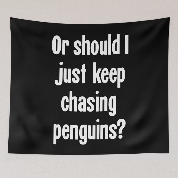 Item preview, Or Should I Just Keep Chasing Penguins? designed and sold by Good-Looking Corpse.