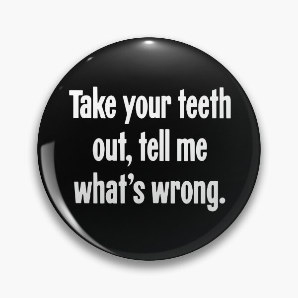 Item preview, Take Your Teeth Out, Tell Me What's Wrong. designed and sold by Good-Looking Corpse.