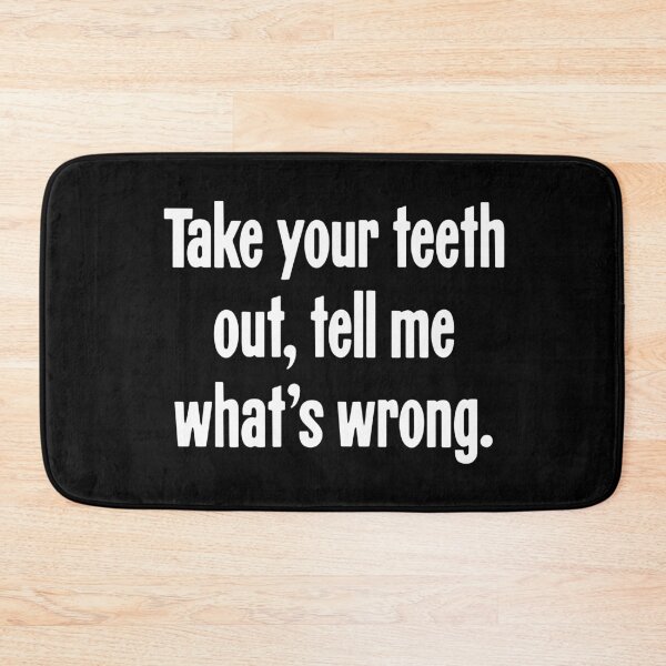 Item preview, Take Your Teeth Out, Tell Me What's Wrong. designed and sold by Good-Looking Corpse.