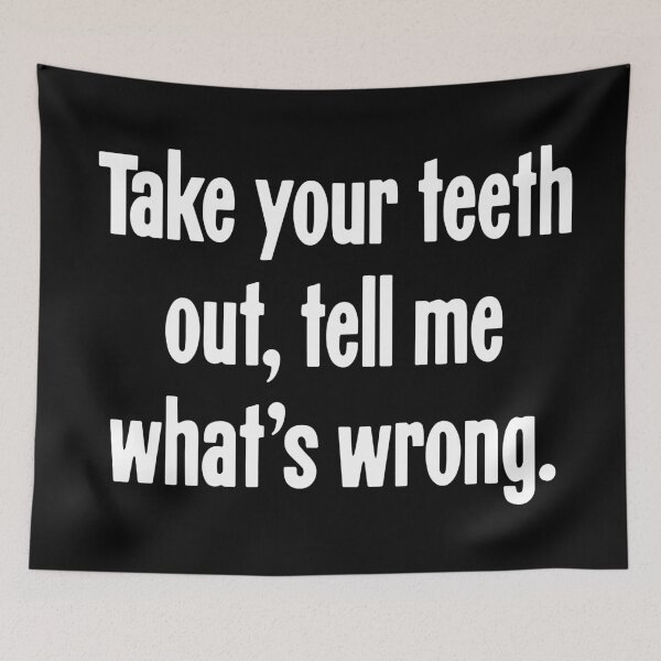Item preview, Take Your Teeth Out, Tell Me What's Wrong. designed and sold by Good-Looking Corpse.