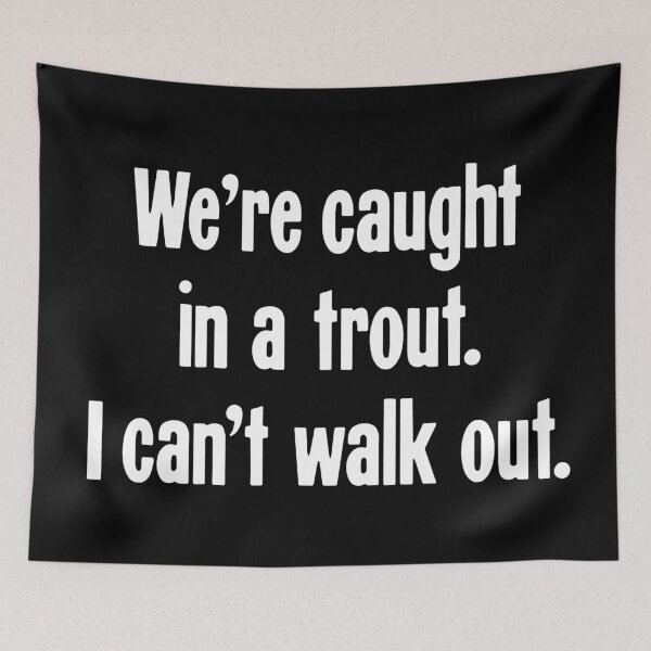 Item preview, We're Caught In A Trout. I Can't Walk Out. designed and sold by Good-Looking Corpse.