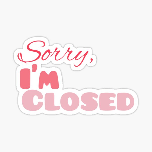 Sorry I m Closed