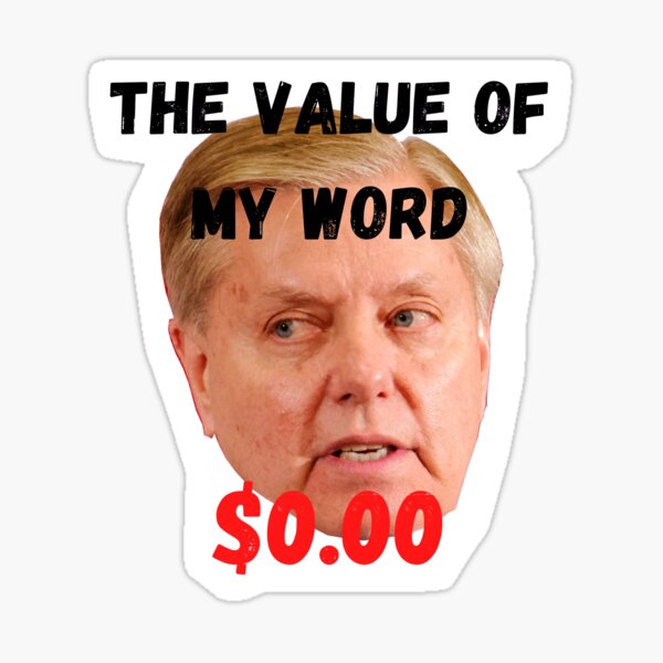 &ldquo;Lindsey Graham - the value of his word is exactly ZERO&rdquo; Sticker for
