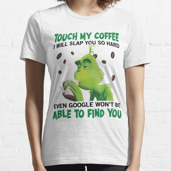 Toca mi café, te daré una bofetada tan fuerte que incluso google no podrá encontrarte Camiseta esencial