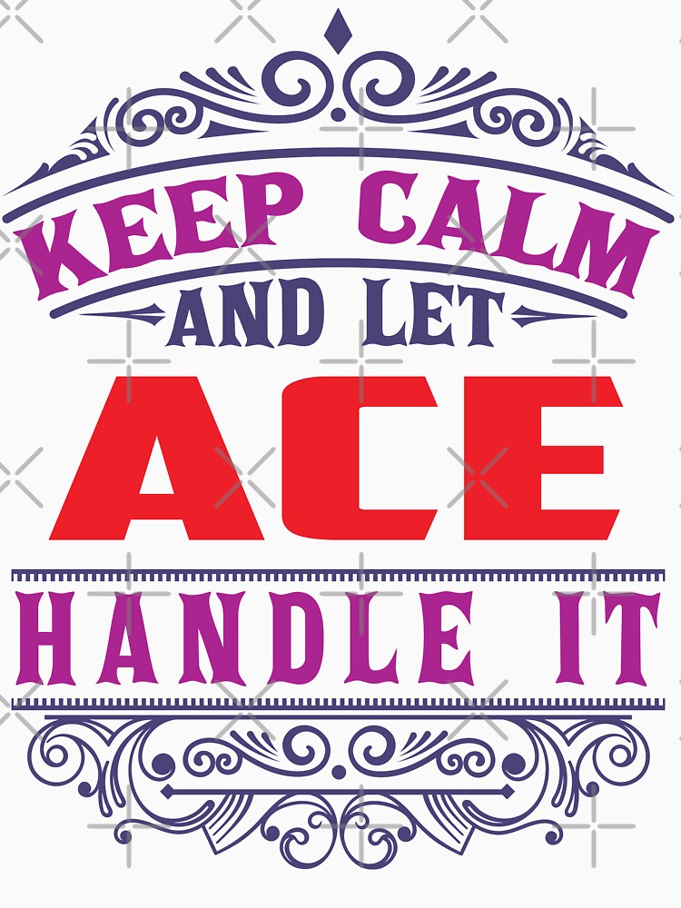 ACE Name. Keep Calm And Let ACE Handle It by wantneedlove