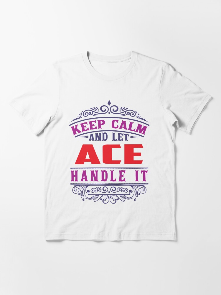 Alternate view of ACE Name. Keep Calm And Let ACE Handle It Essential T-Shirt