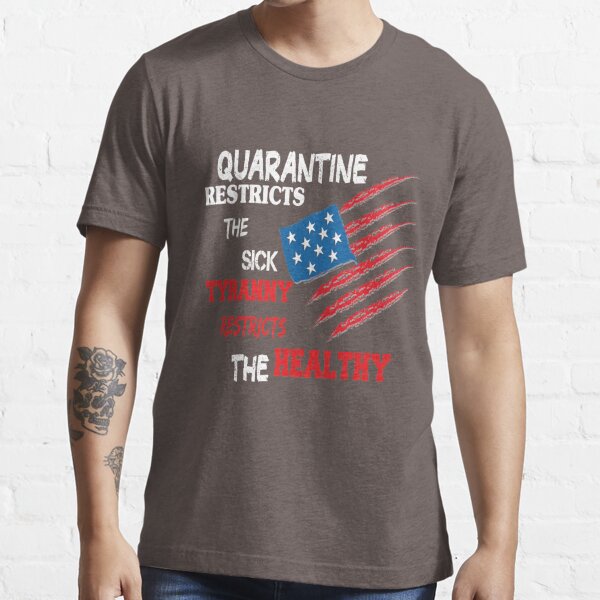 quarantine restricts the sick tyranny restricts the healthy shirt