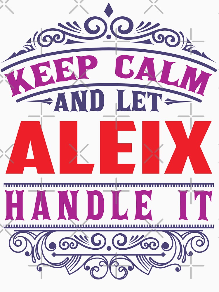 ALEIX Name. Keep Calm And Let ALEIX Handle It by wantneedlove