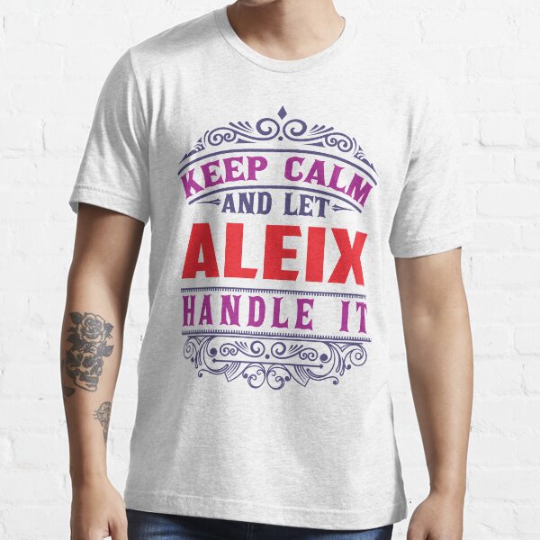 ALEIX Name. Keep Calm And Let ALEIX Handle It Essential T-Shirt