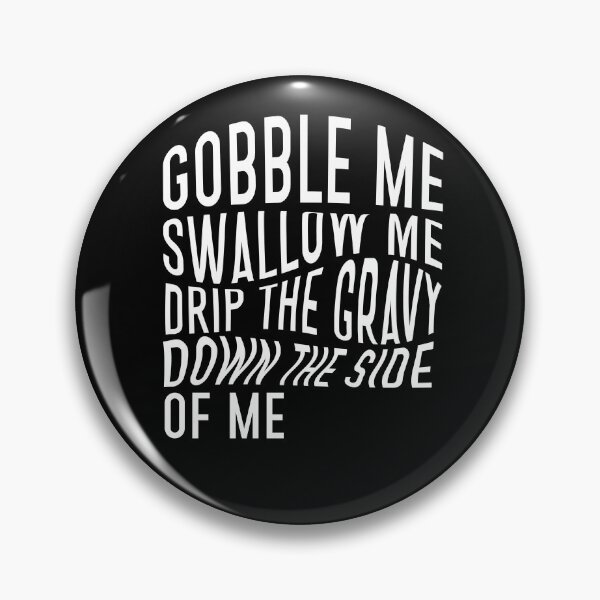 Item preview, Gobble me swallow me drip the gravy down the side of me designed and sold by BasicWear.