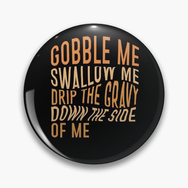 Item preview, Gobble me swallow me drip the gravy down the side of me designed and sold by BasicWear.