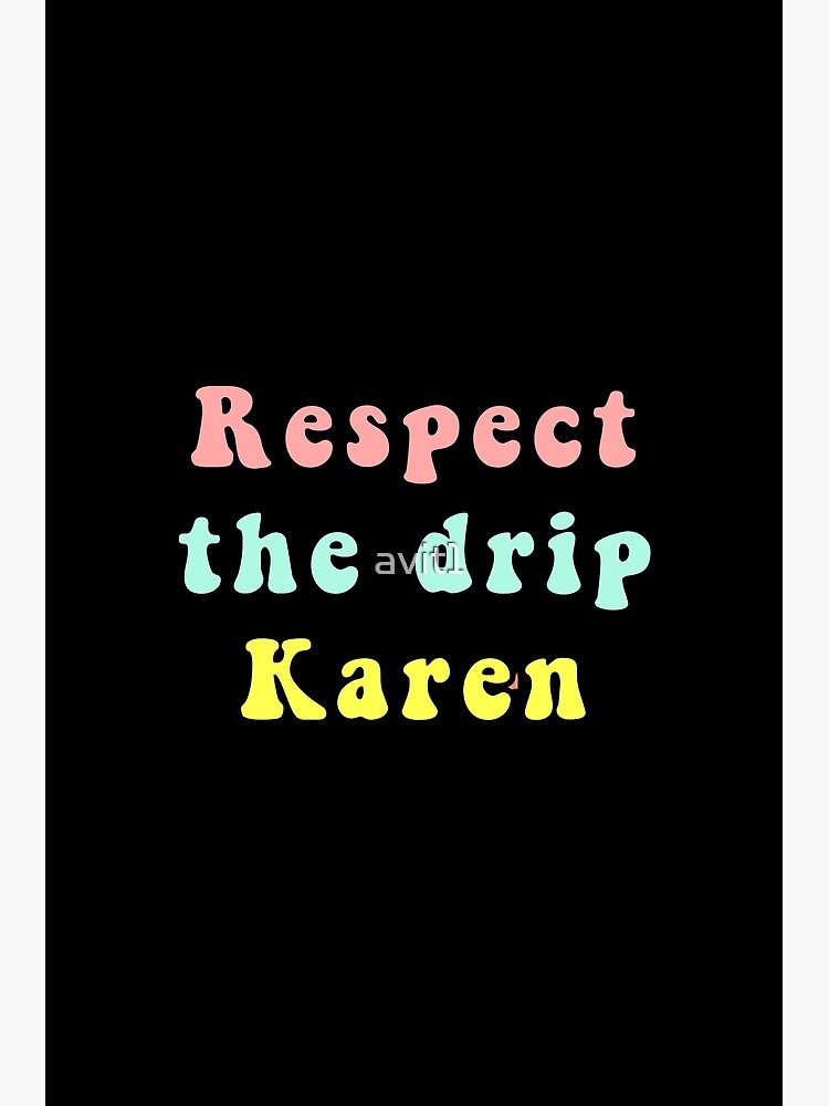 "Respect the drip Karen Meme Quote " Photographic Print by avit1