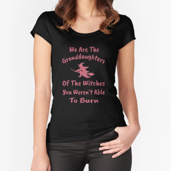 T Shirts Sur Le Theme Nous Sommes Les Petites Filles Des Sorcieres Que Vous Avez Pu Bruler Redbubble