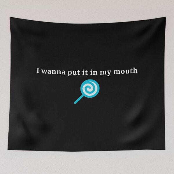 Item preview, I wanna put it in my mouth designed and sold by TheHustlersSC.