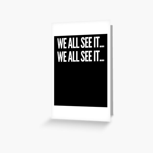We all see it... We all see it... Funny Dr. Rick commercial shirt Greeting Card