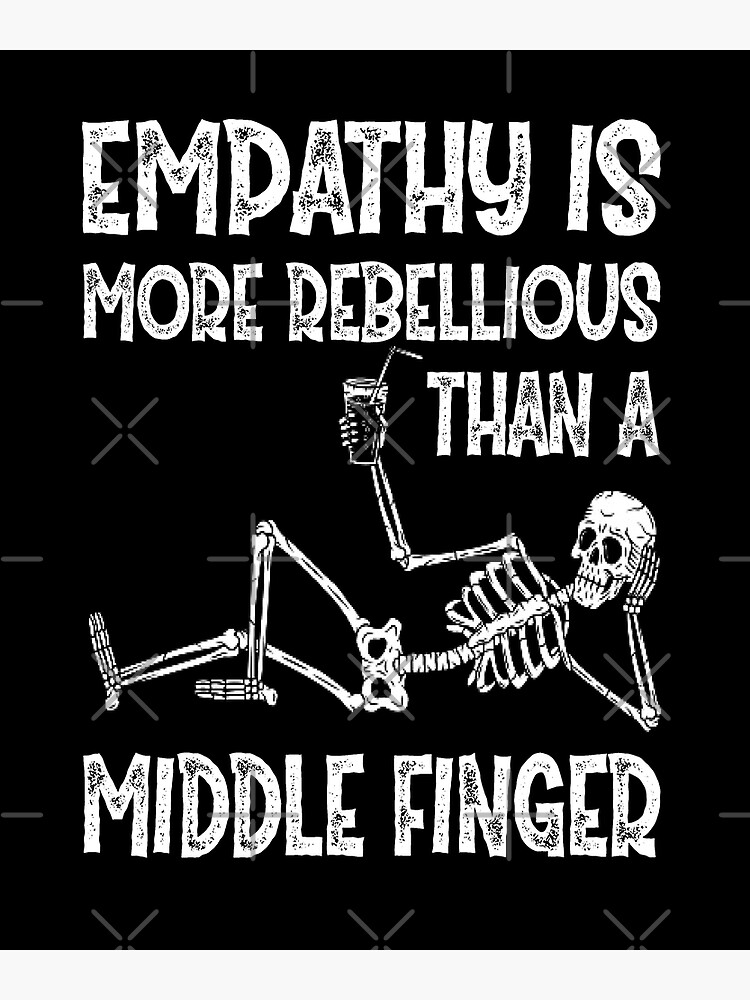 Empathy Is More Rebellious Than A Middle Finger