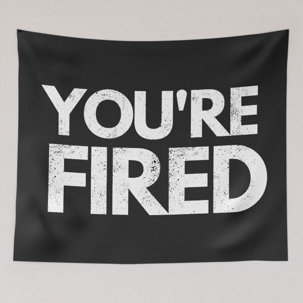 Item preview, You're Fired designed and sold by mydoodlesateme.
