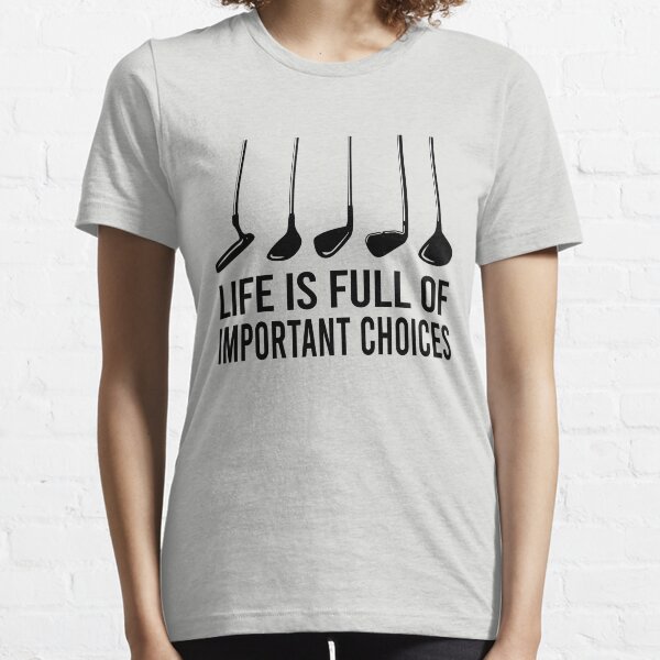 Life Is Full Of Important Choices Golf Player Essential T-Shirt