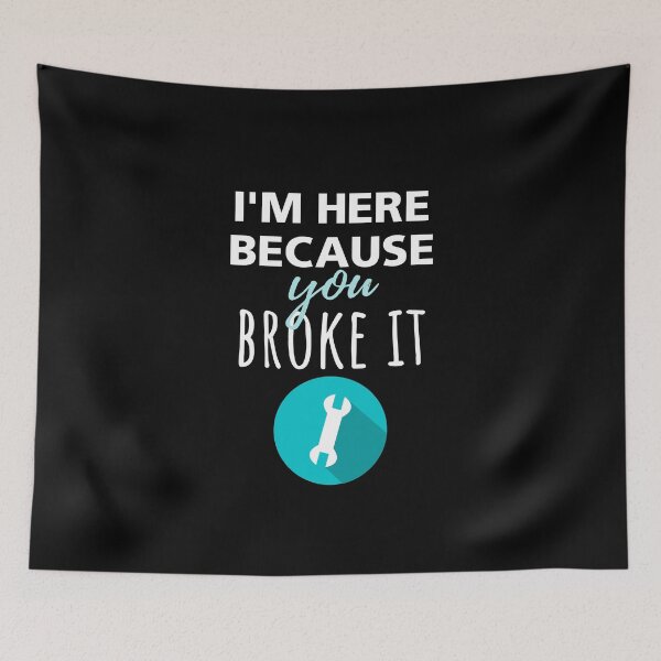 Item preview, I'm Here Because You Broke it designed and sold by megahamdesigns.