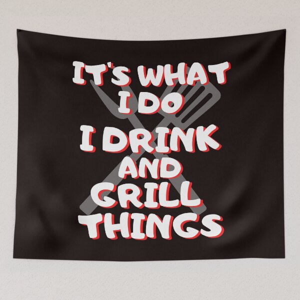 Item preview, It's What I Do I Drink And I Grill Things designed and sold by WoodburyLake.
