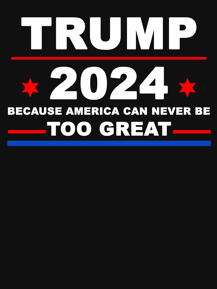 "Trump 2024 shirt Because America Can Never Be Too Great Funny