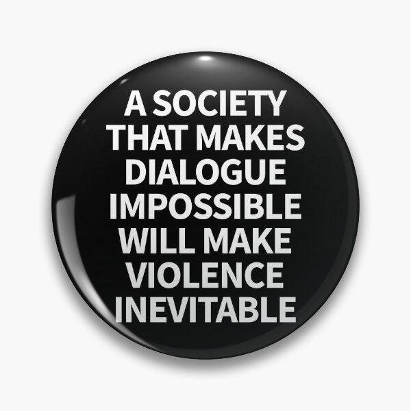 Item preview, a society that makes dialogue impossible will make violence inevitable designed and sold by QuoteSpirations.