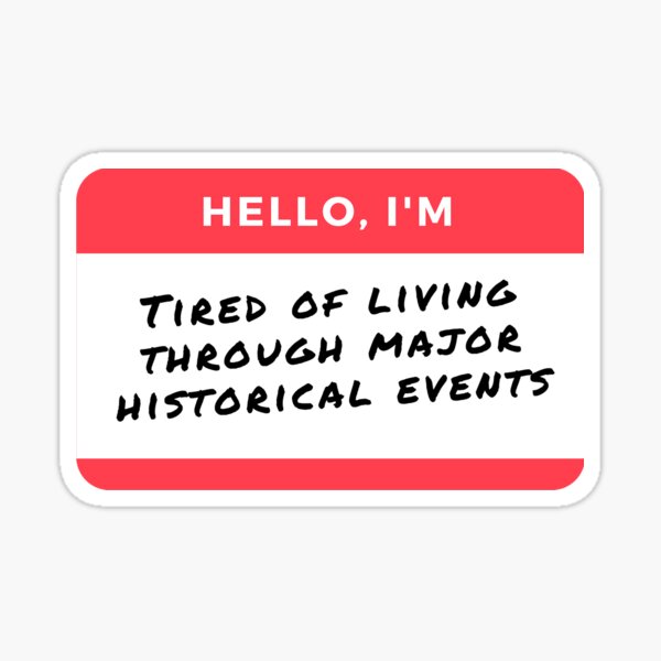 YEAR 2020 FUNNY – Hello, I'm: Tired of Living Through Major Historical Events Sticker