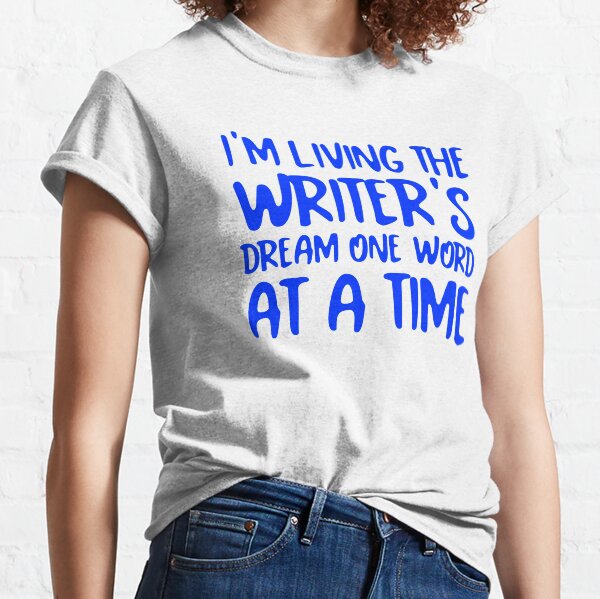Living the Writer's Dream One Word at a Time (Blue on White) Classic T-Shirt