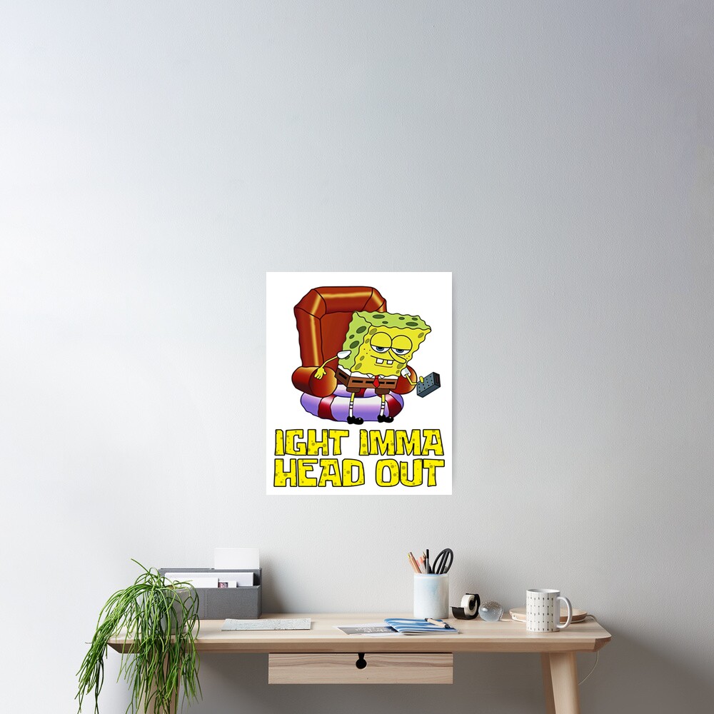 Spongebob Ight Imma Head Out Spongebob Meme Poster By Omegae Redbubble 7981