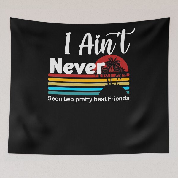 Item preview, i ain t never seen two pretty best friends designed and sold by arnabbabai.