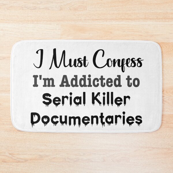 Item preview, I Must Confess, I'm Addicted to Serial Killer Documentaries designed and sold by LovenLaughter.