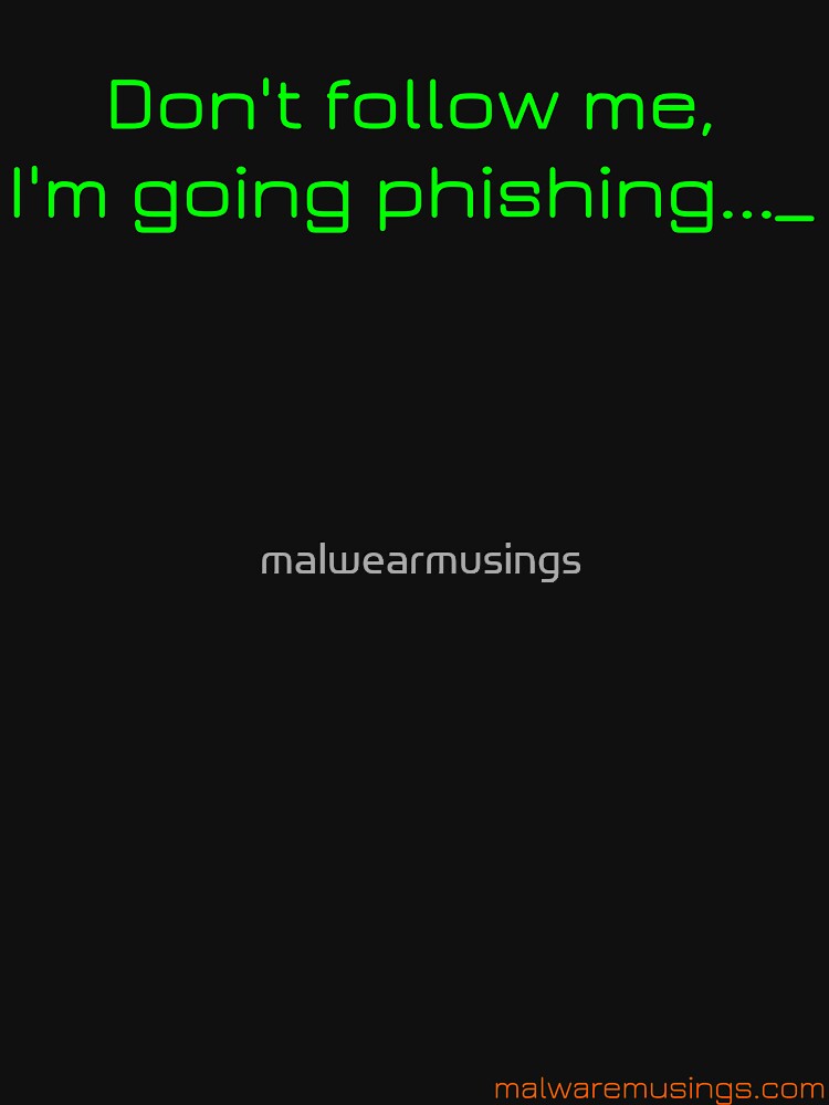 Don't Follow Me, I'm Going Phishing by malwearmusings