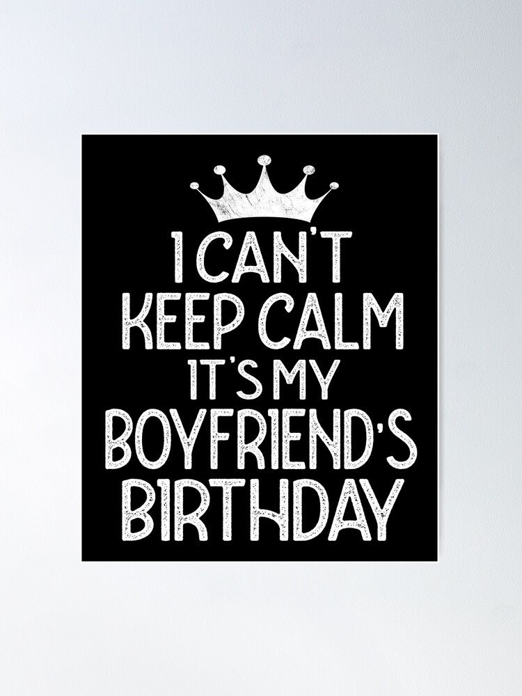 I Can't Keep Calm It's My Boyfriend's Birthday Gifts Poster for Sale by  UriahKoch