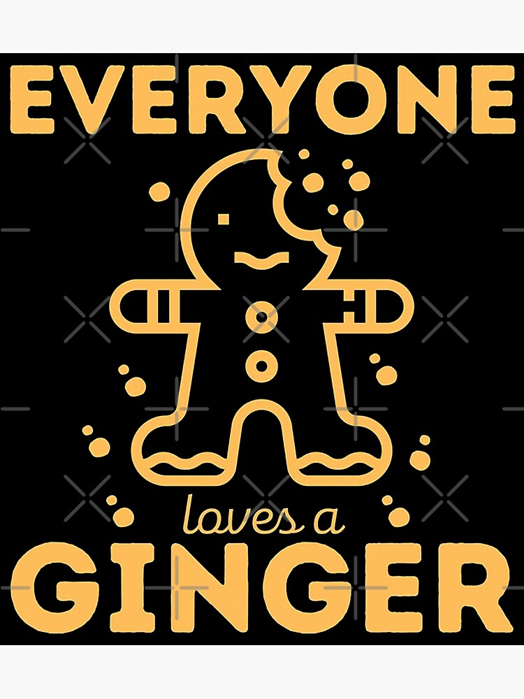 "Everyone loves a ginger" Poster for Sale by nolalisa Redbubble