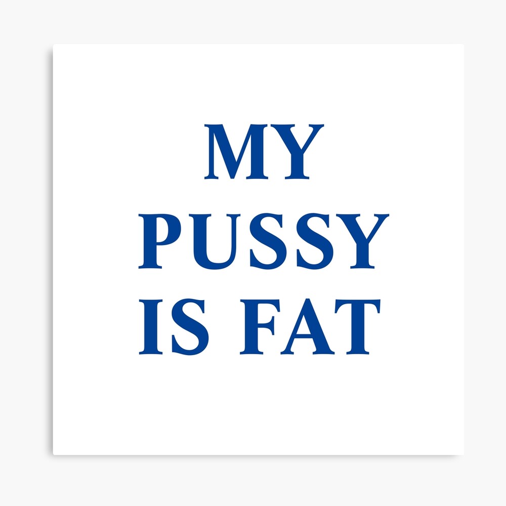 MY PUSSY IS FAT