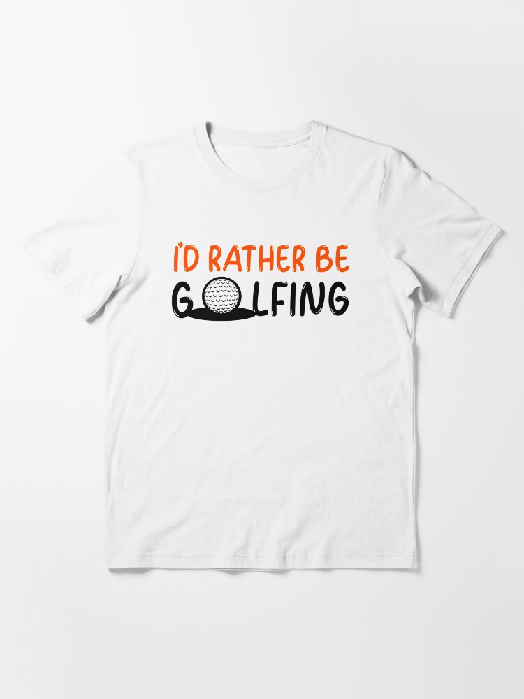 Alternate view of I'd rather be golfing - golf Essential T-Shirt