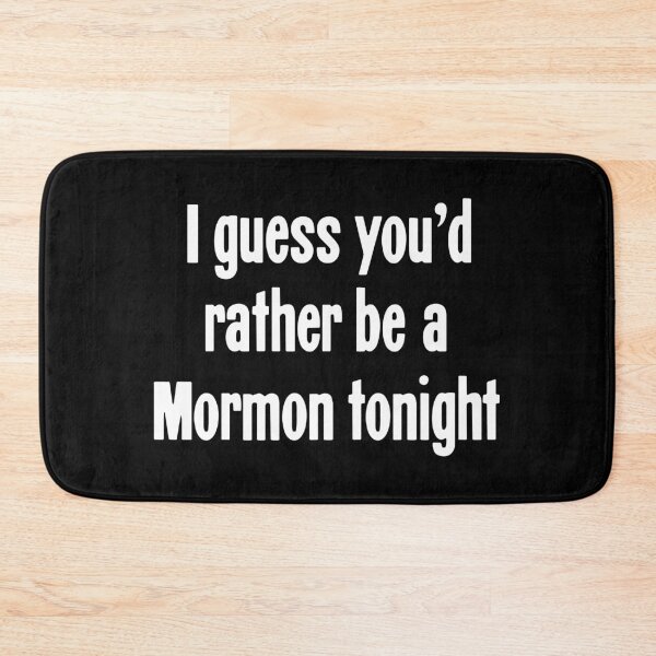 Item preview, I Guess You'd Rather Be A Mormon Tonight designed and sold by Good-Looking Corpse.